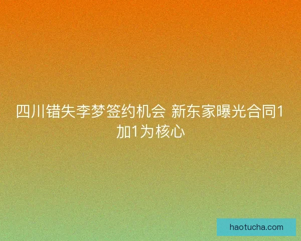 四川错失李梦签约机会 新东家曝光合同1加1为核心